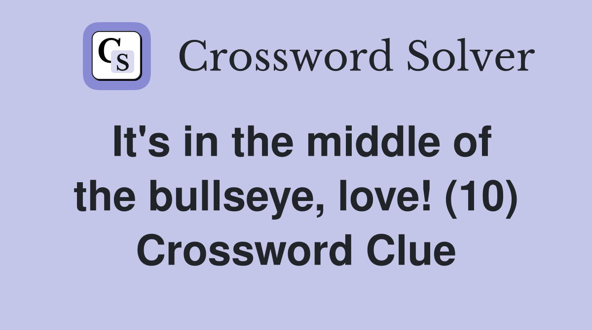 It's in the middle of the bullseye, love! (10) Crossword Clue