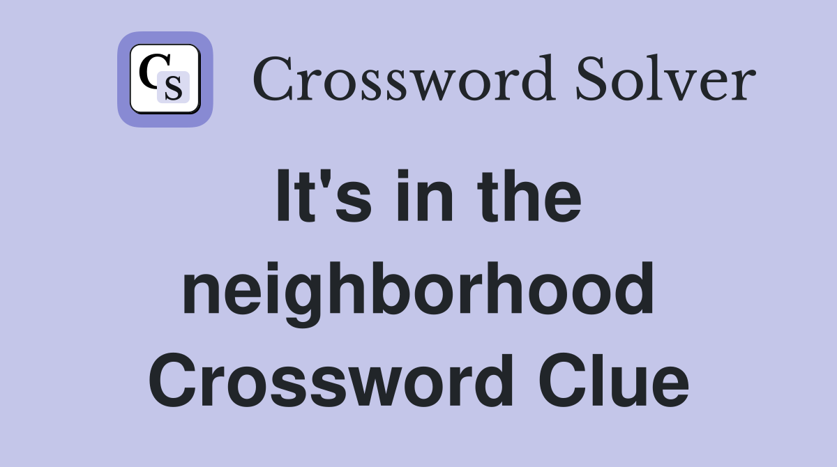 It's in the neighborhood Crossword Clue