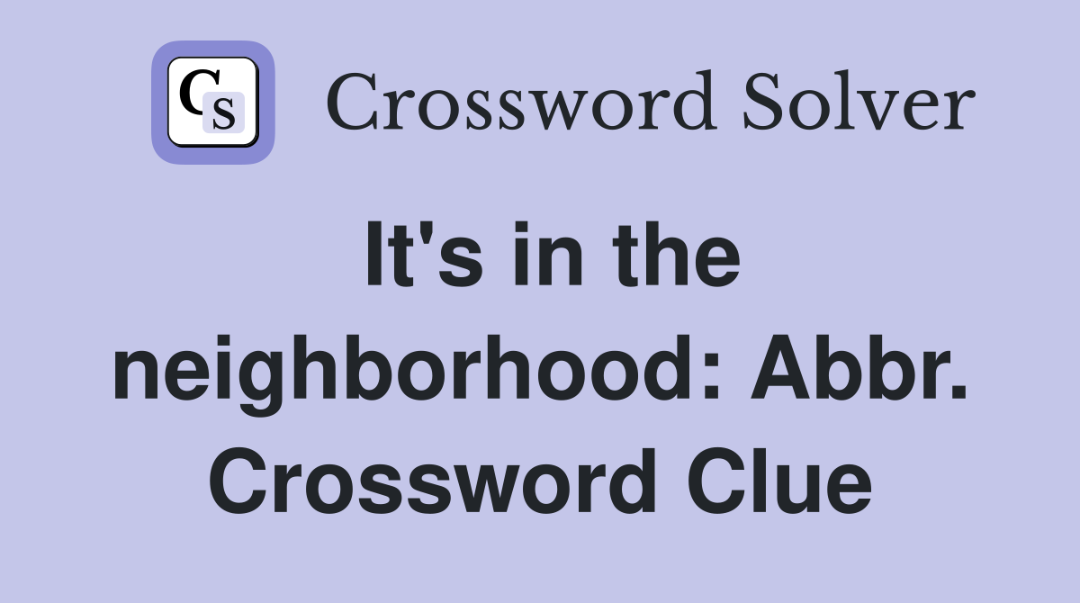 It's in the neighborhood: Abbr. Crossword Clue