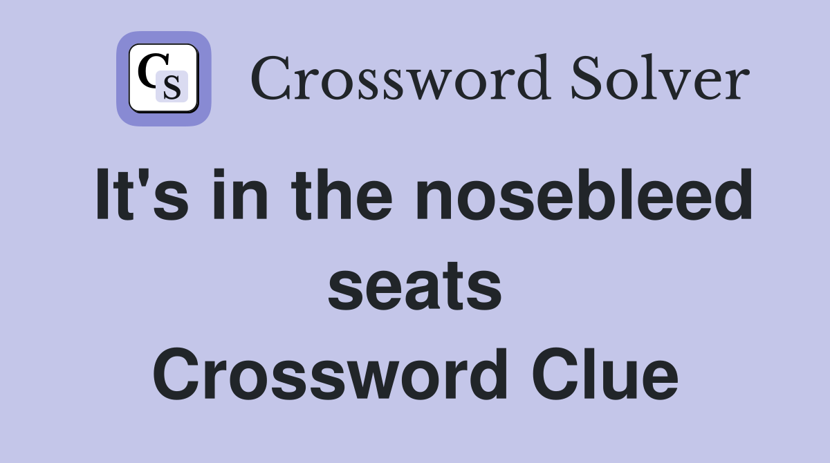 It's in the nosebleed seats Crossword Clue