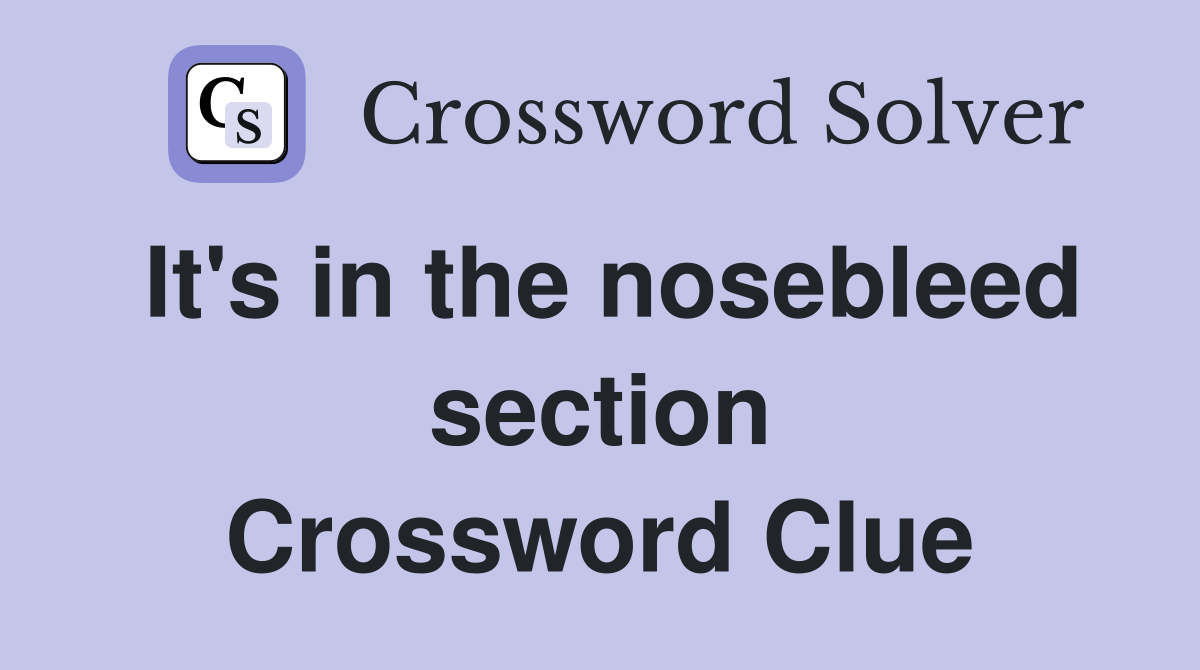 It's in the nosebleed section Crossword Clue