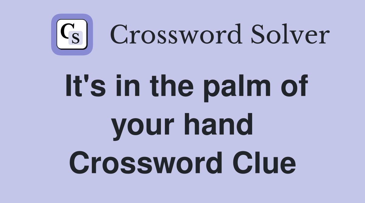It's in the palm of your hand Crossword Clue