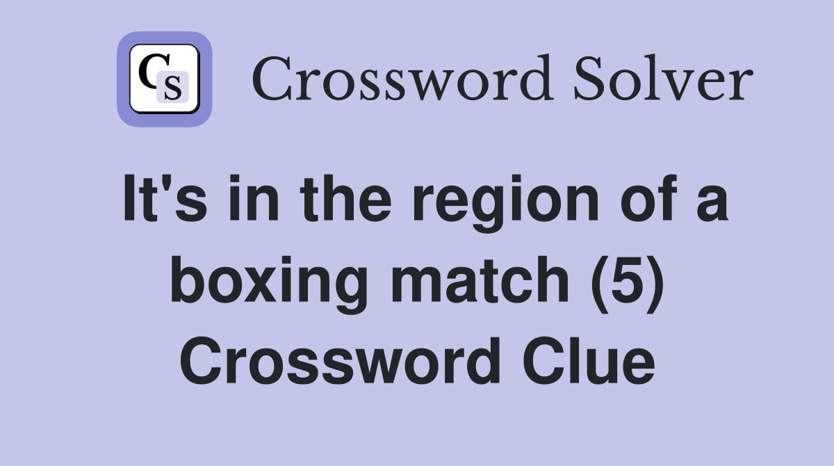 It's in the region of a boxing match (5) Crossword Clue
