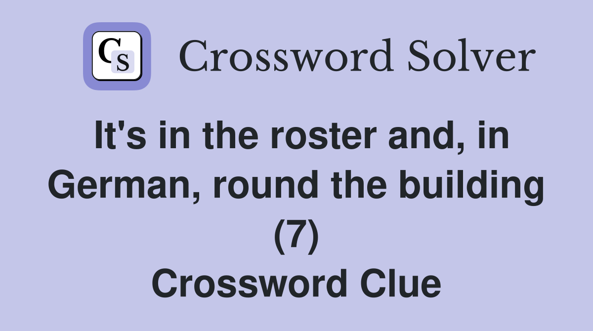 It's in the roster and, in German, round the building (7) Crossword Clue