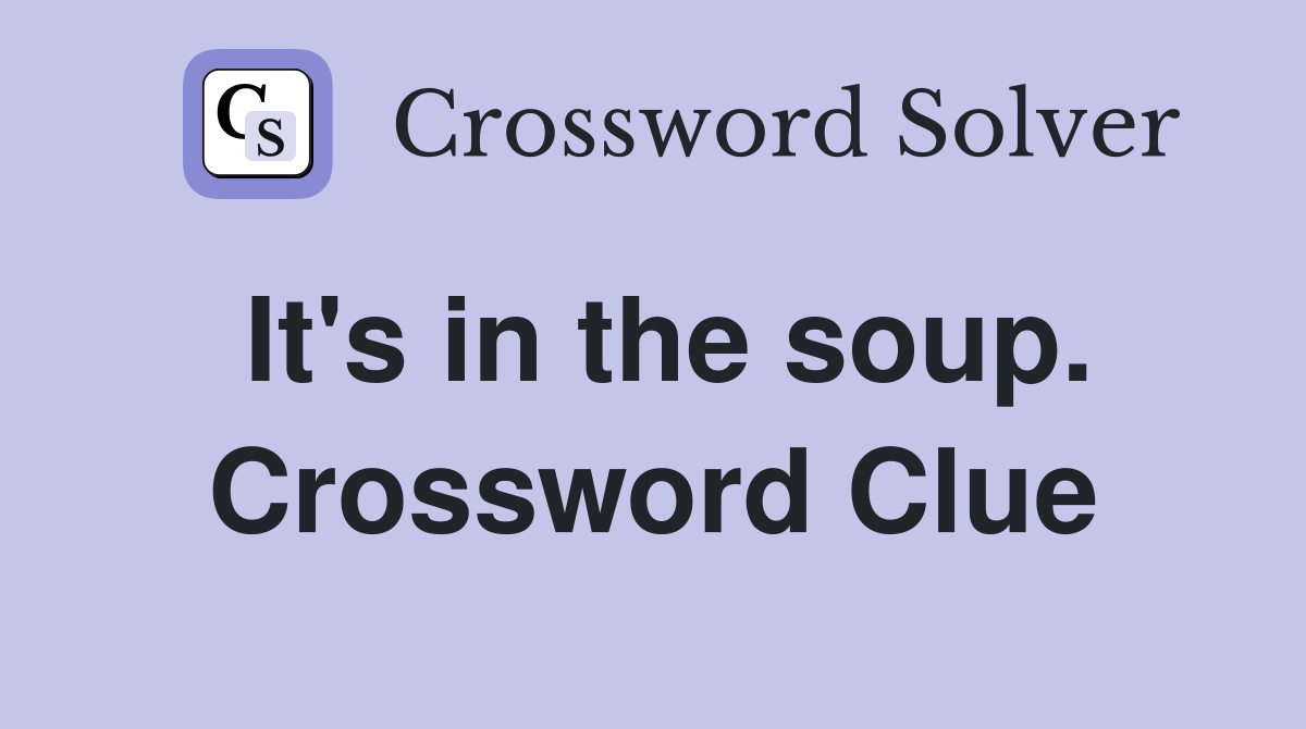 It's in the soup. Crossword Clue