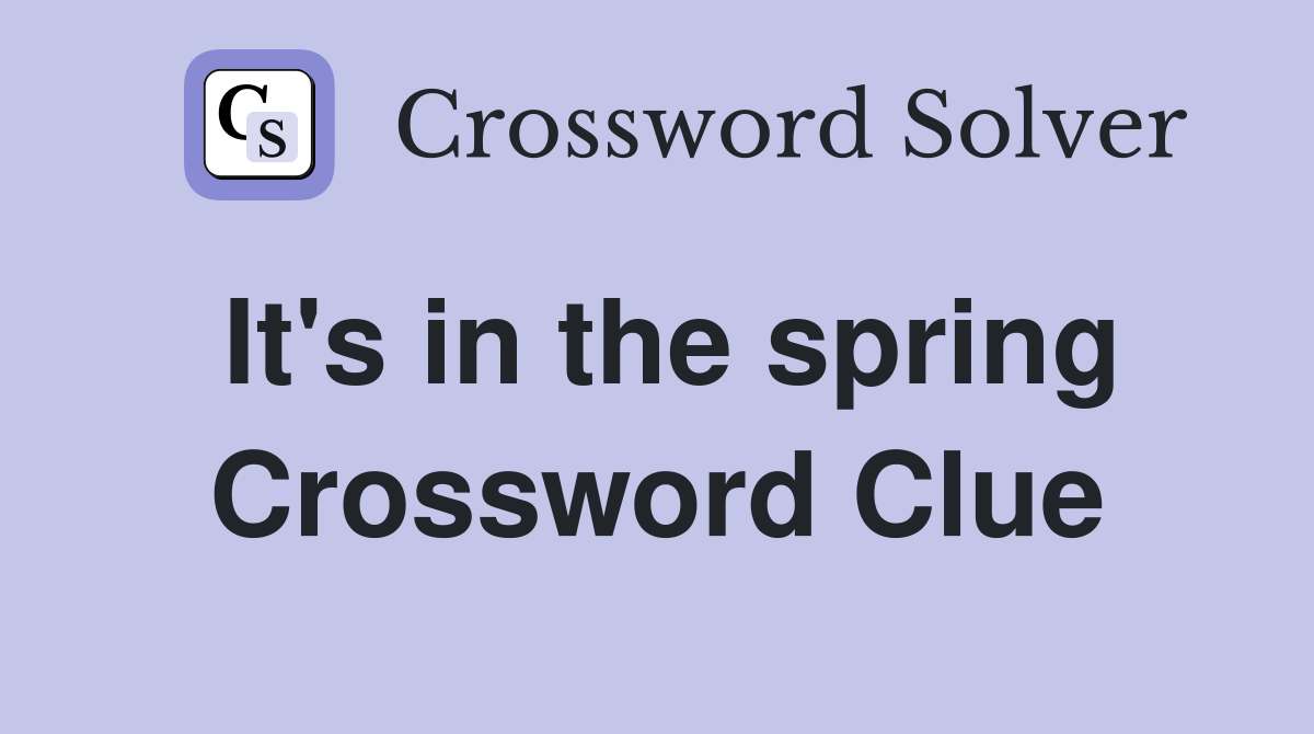 It's in the spring Crossword Clue