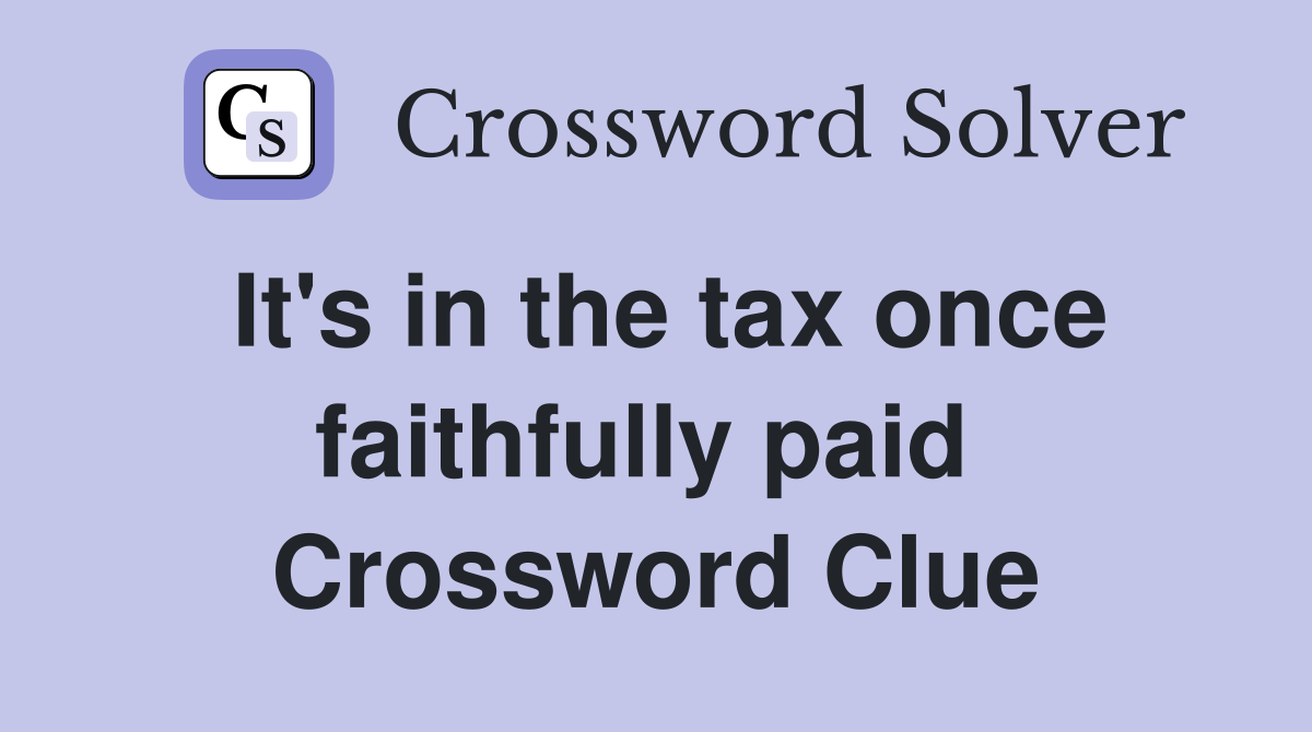 It's in the tax once faithfully paid  Crossword Clue