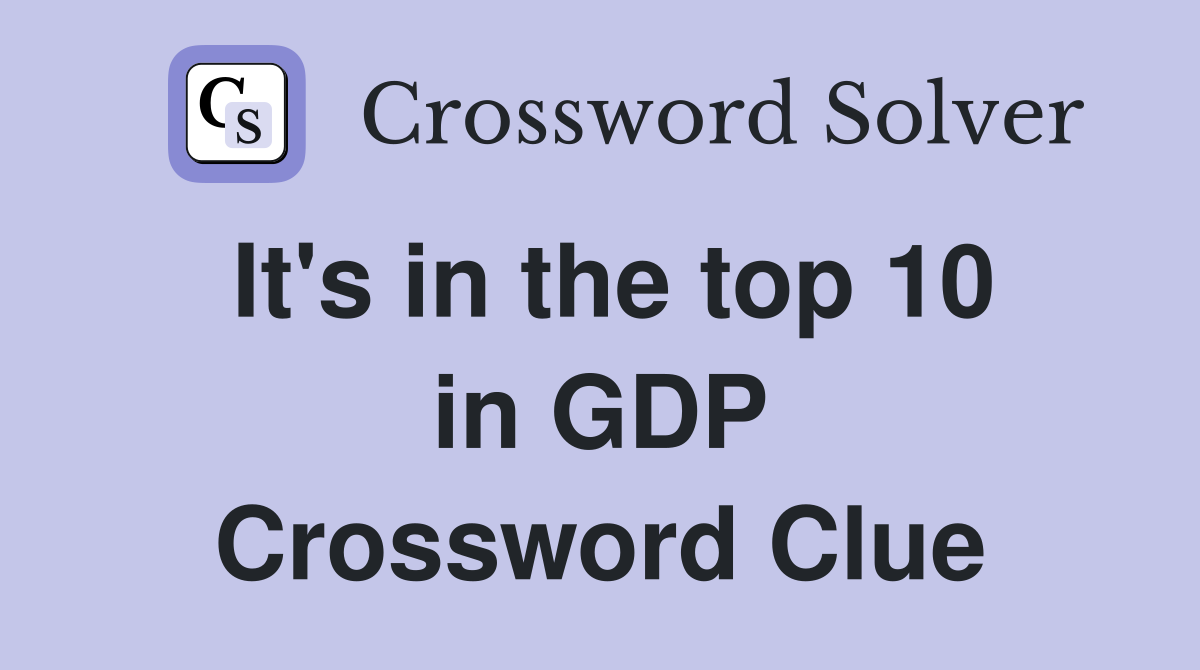 It's in the top 10 in GDP Crossword Clue