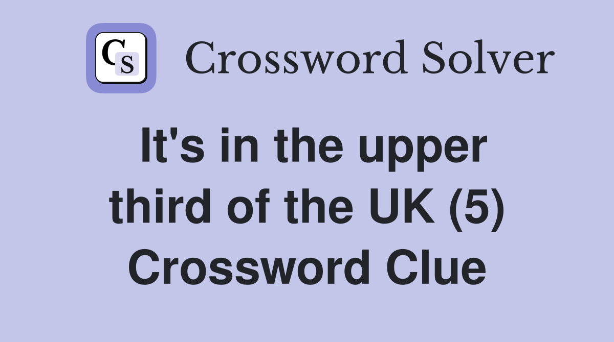 It's in the upper third of the UK (5) Crossword Clue