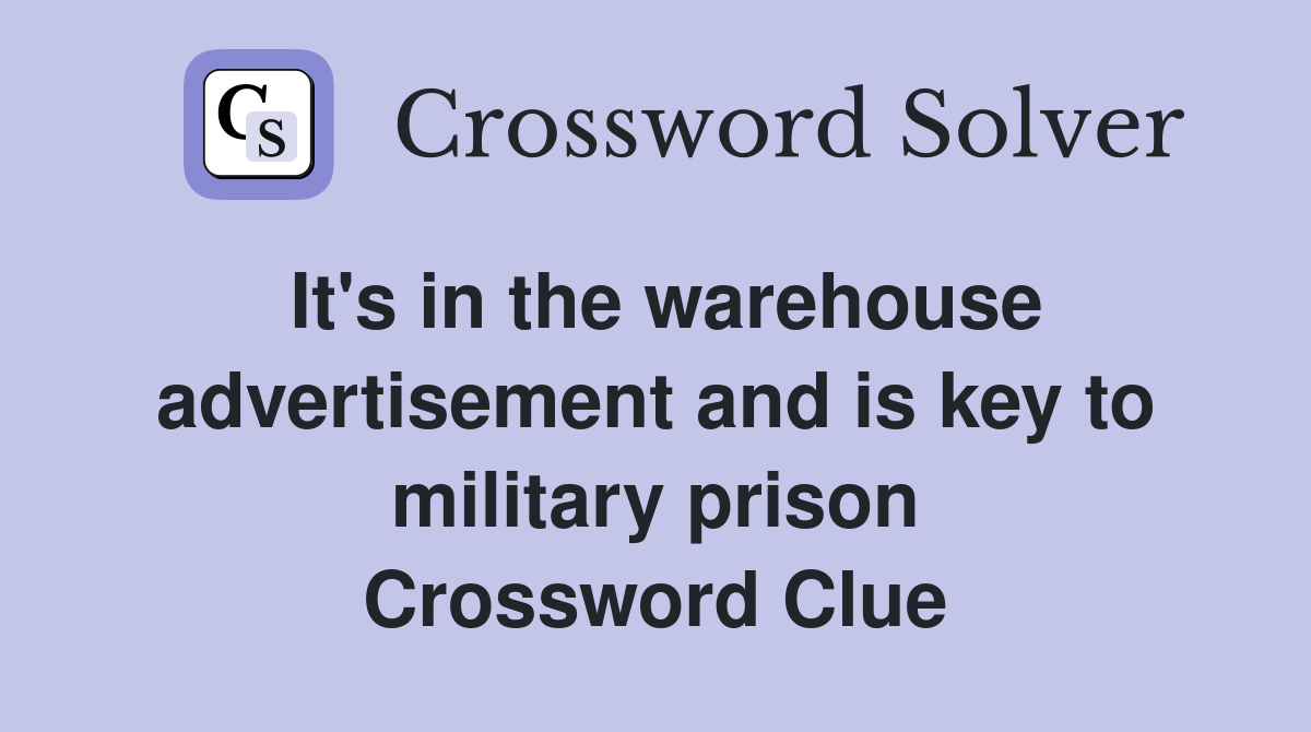 It's in the warehouse advertisement and is key to military prison Crossword Clue