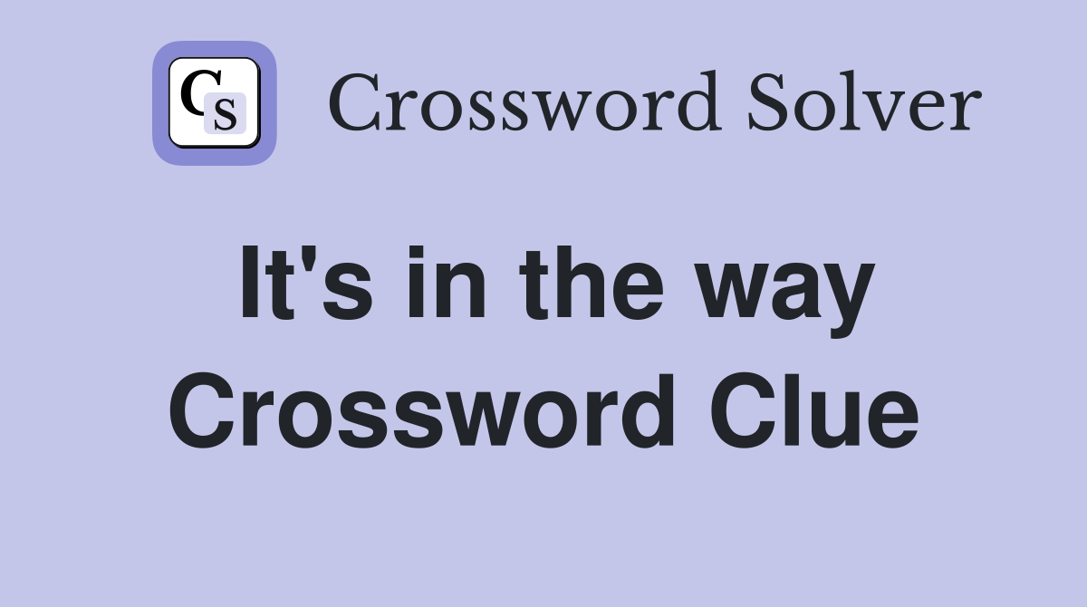 It's in the way Crossword Clue