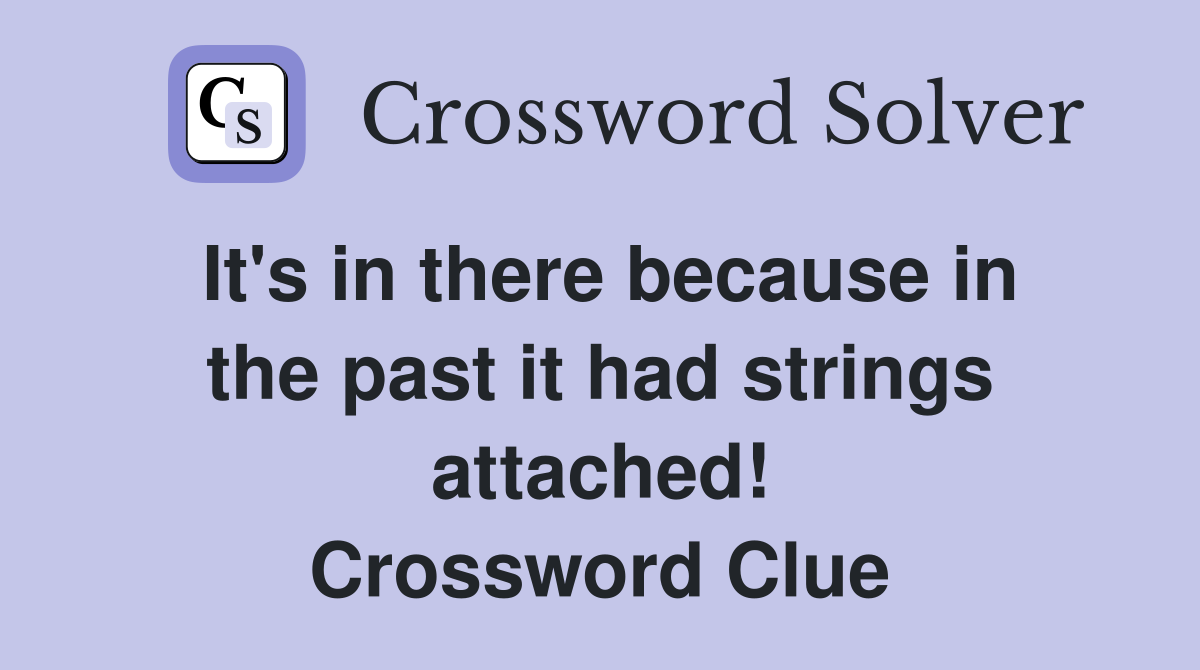 It's in there because in the past it had strings attached! Crossword Clue