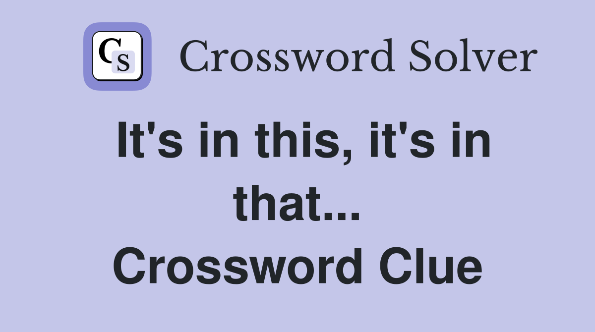 It's in this, it's in that... Crossword Clue