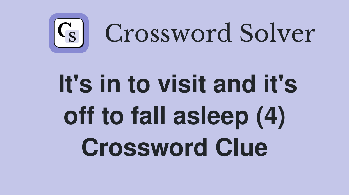 It's in to visit and it's off to fall asleep (4) Crossword Clue