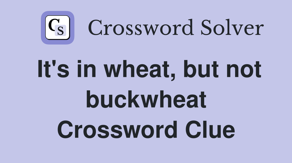 It's in wheat, but not buckwheat Crossword Clue