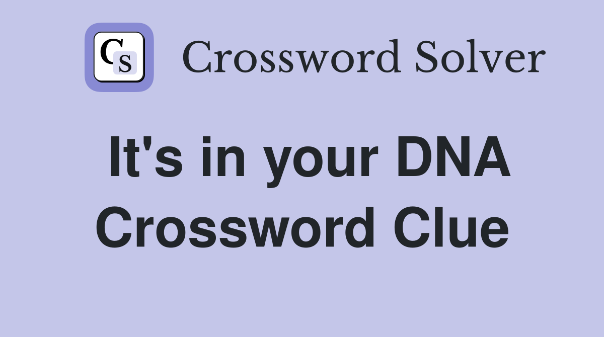It's in your DNA Crossword Clue