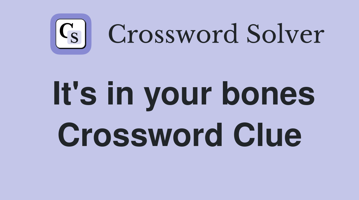 It's in your bones Crossword Clue
