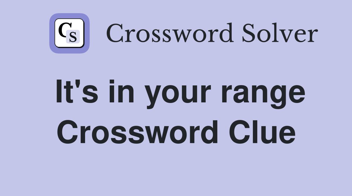 It's in your range Crossword Clue