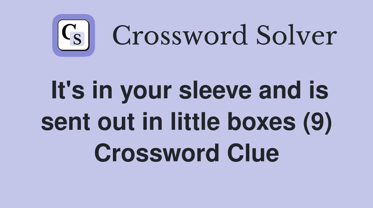 It's in your sleeve and is sent out in little boxes (9) Crossword Clue