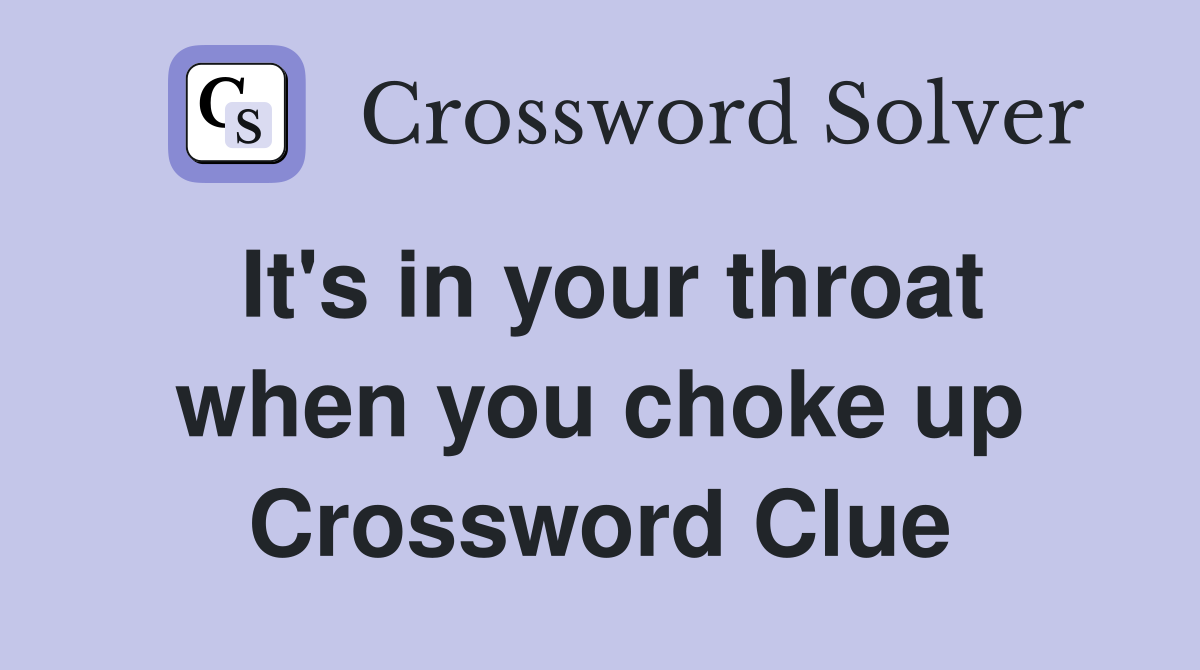 It's in your throat when you choke up Crossword Clue