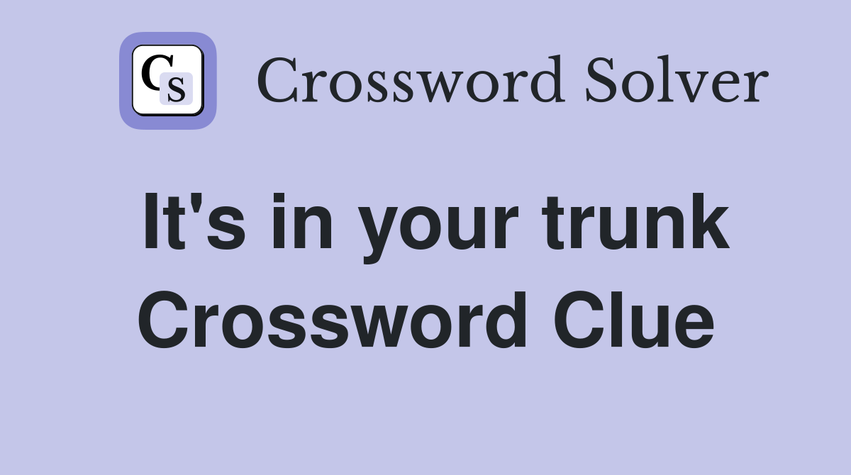 It's in your trunk Crossword Clue