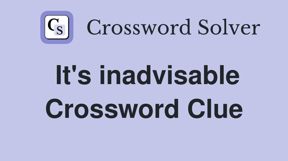 It's inadvisable Crossword Clue
