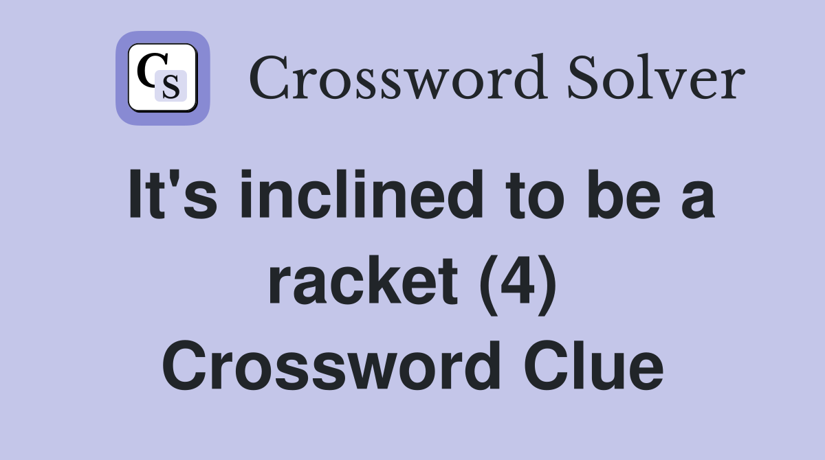 It's inclined to be a racket (4) Crossword Clue