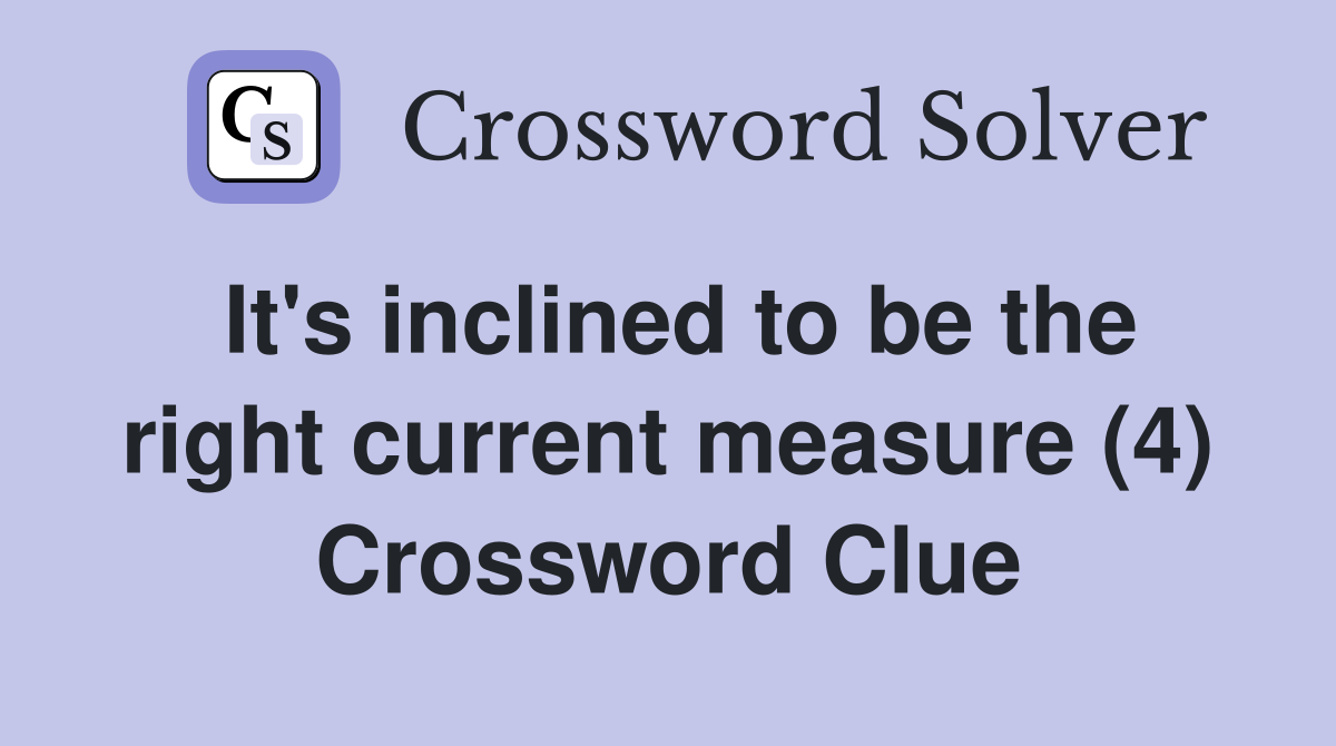 It's inclined to be the right current measure (4) Crossword Clue
