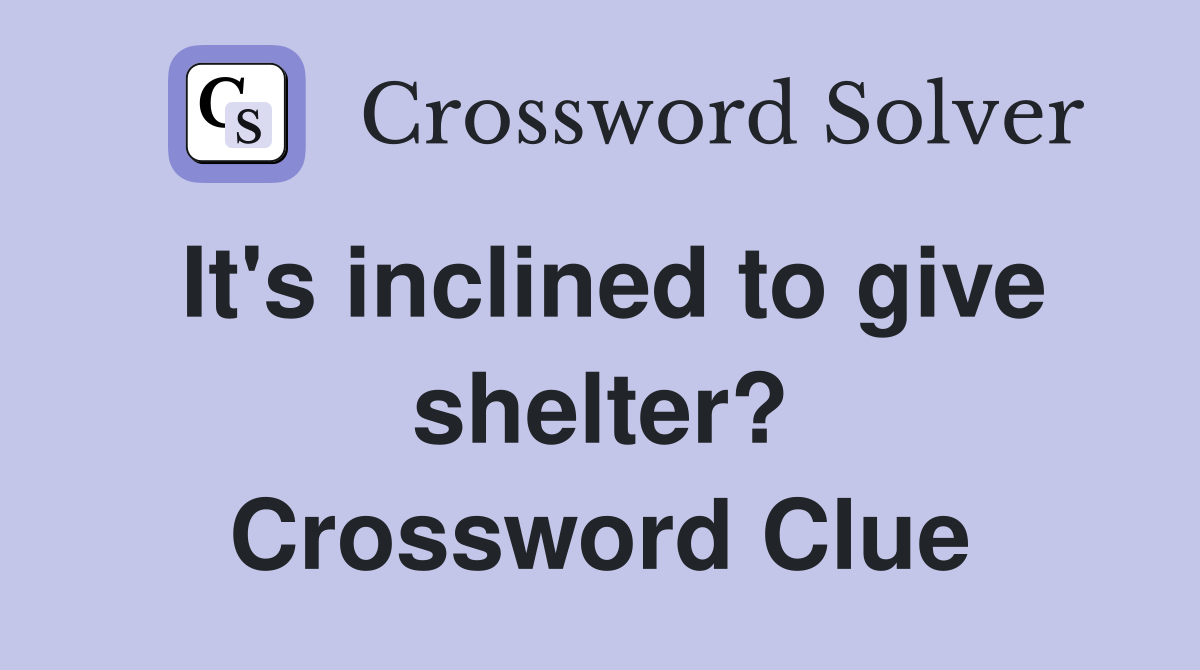 It's inclined to give shelter? Crossword Clue