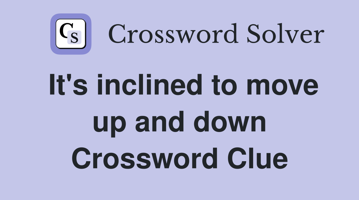 It's inclined to move up and down Crossword Clue