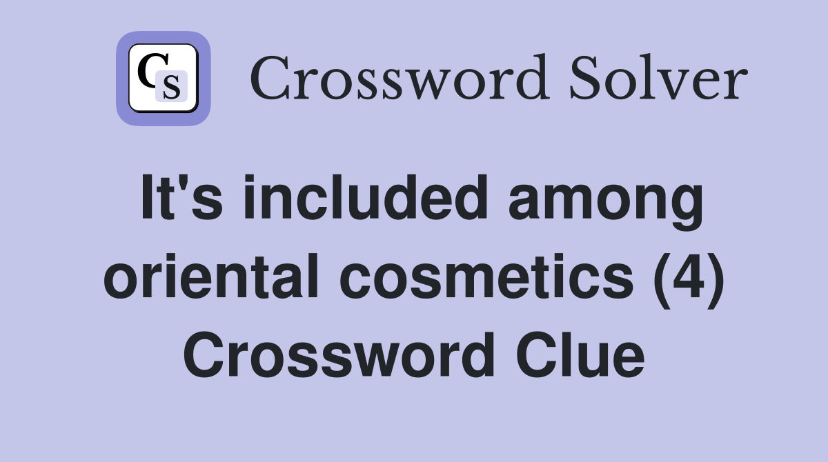 It's included among oriental cosmetics (4) Crossword Clue