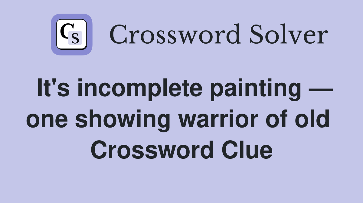 It's incomplete painting — one showing warrior of old  Crossword Clue