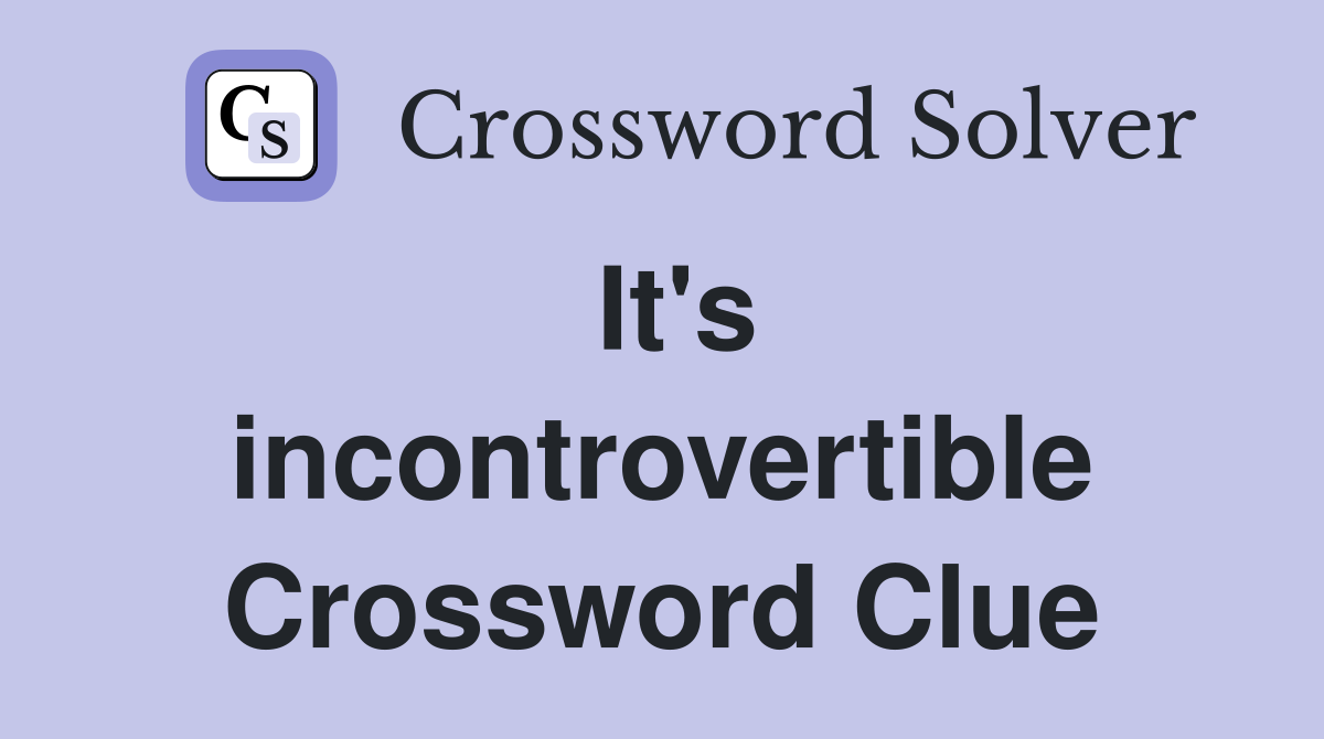 It's incontrovertible Crossword Clue