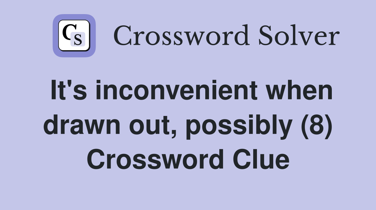 It's inconvenient when drawn out, possibly (8) Crossword Clue