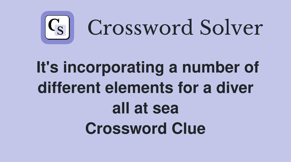 It's incorporating a number of different elements for a diver all at sea Crossword Clue