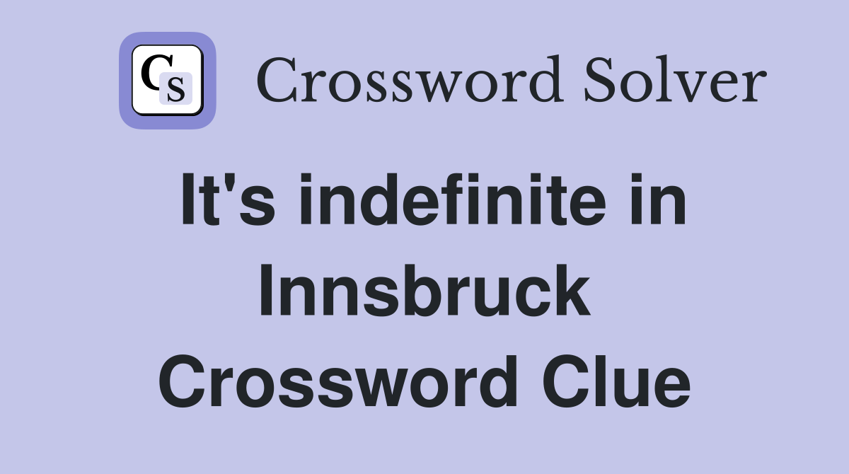 It's indefinite in Innsbruck Crossword Clue