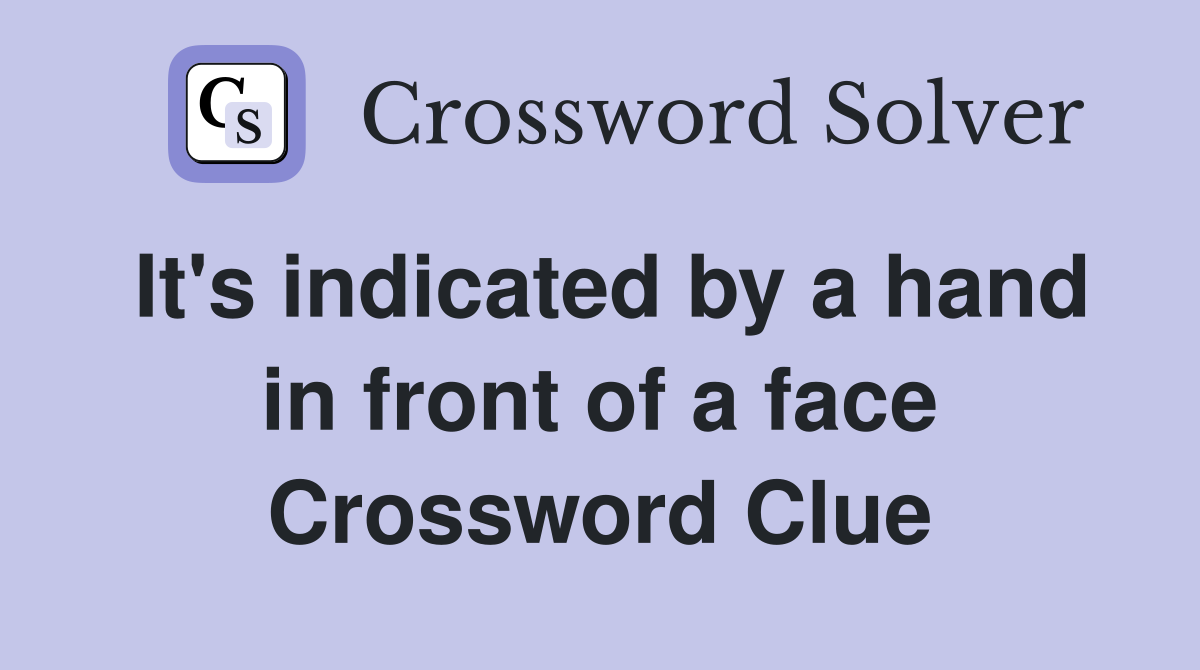 It's indicated by a hand in front of a face Crossword Clue