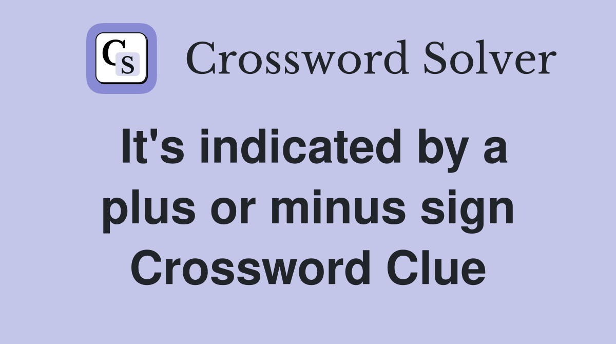 It's indicated by a plus or minus sign Crossword Clue