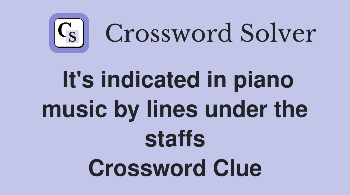 It's indicated in piano music by lines under the staffs Crossword Clue