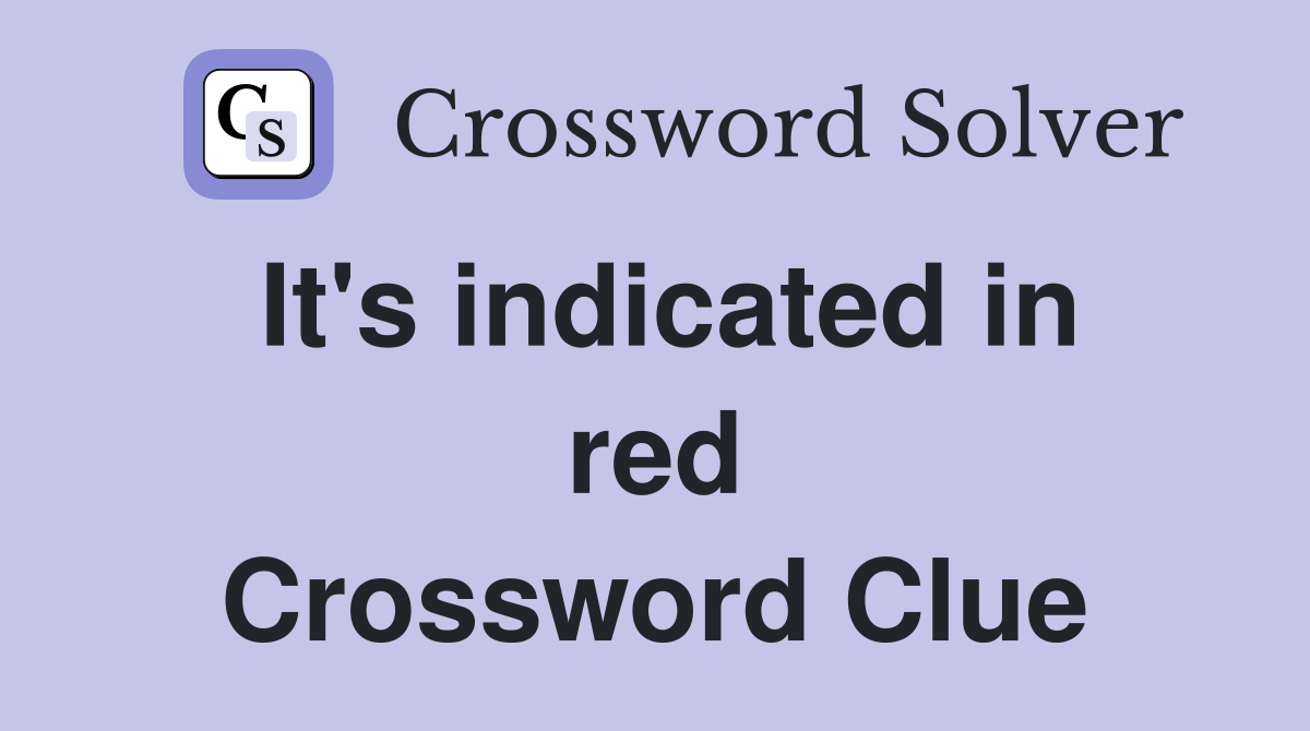 It's indicated in red Crossword Clue