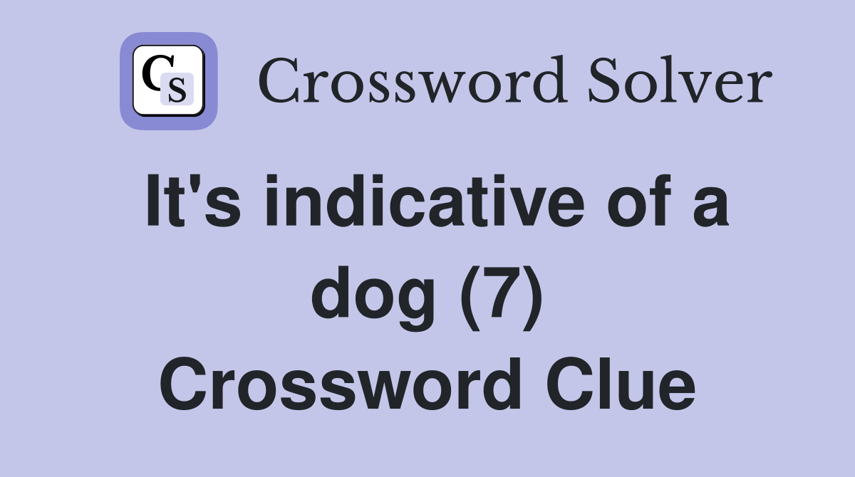 It's indicative of a dog (7) Crossword Clue