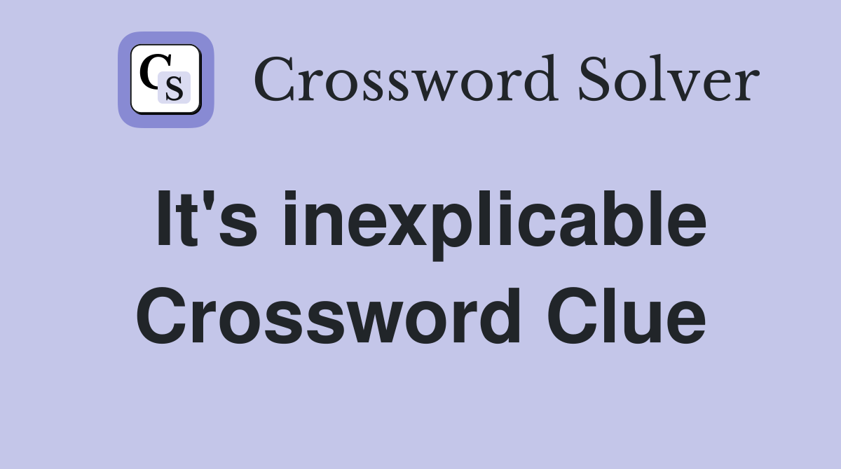 It's inexplicable Crossword Clue