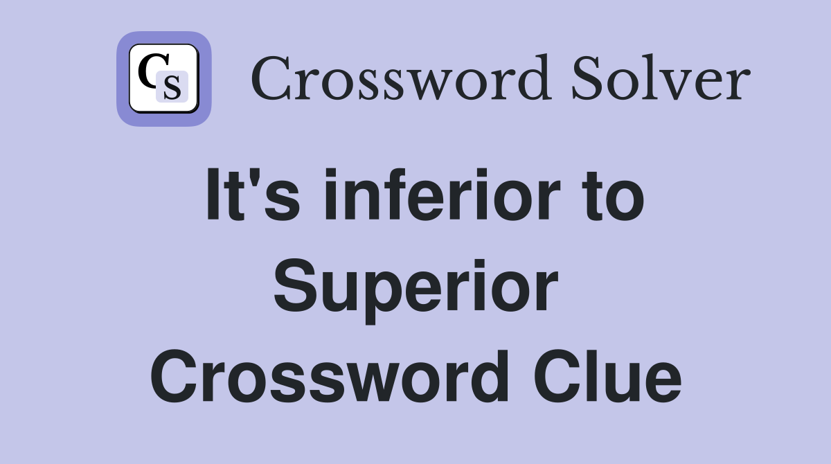 It's inferior to Superior Crossword Clue