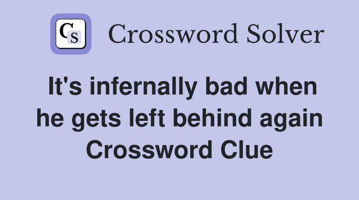 It's infernally bad when he gets left behind again Crossword Clue