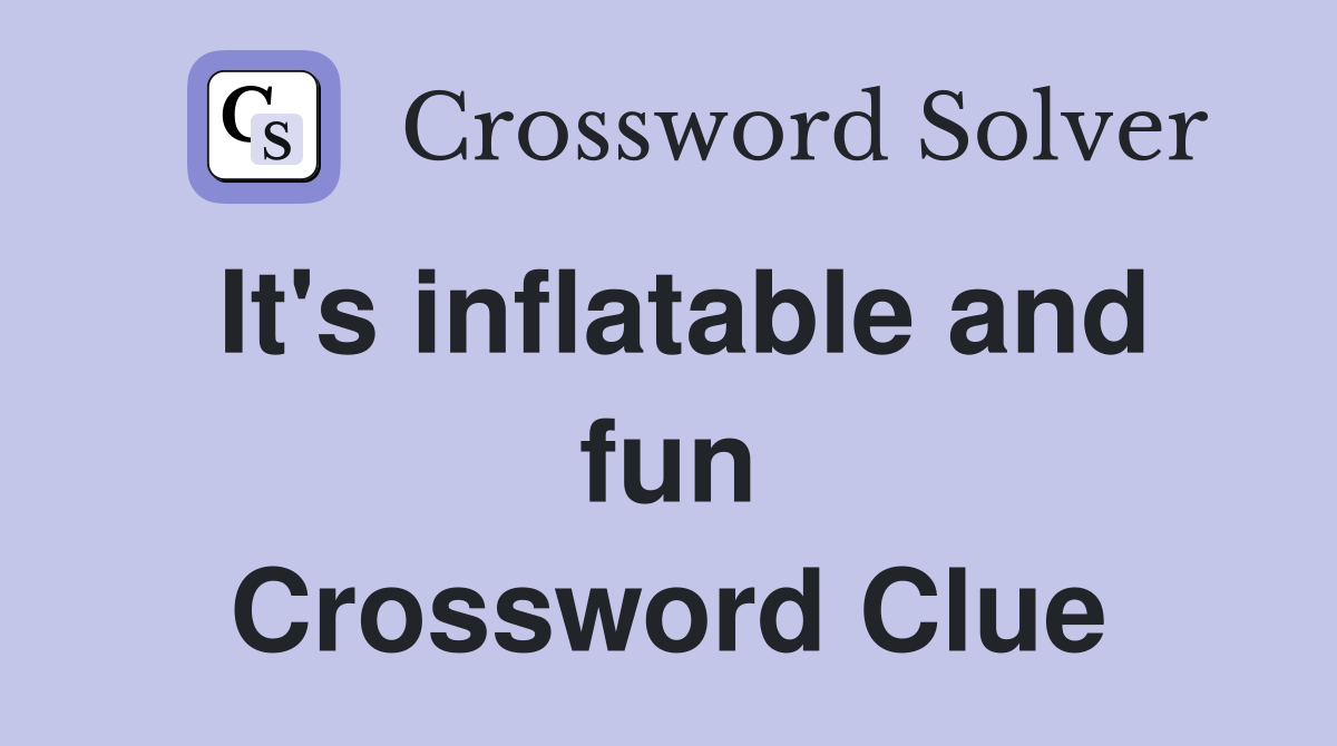 It's inflatable and fun Crossword Clue