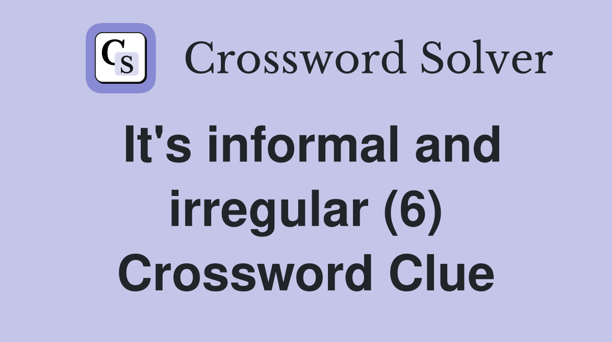 It's informal and irregular (6) Crossword Clue