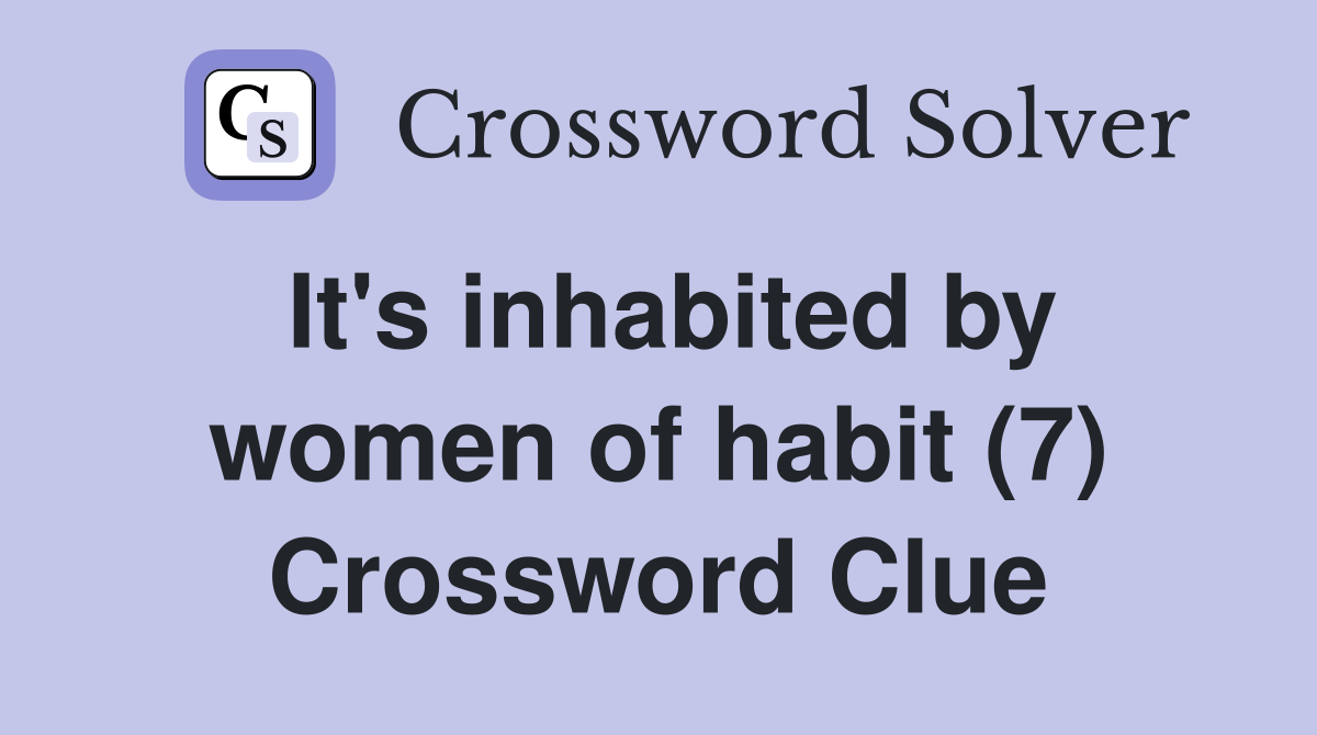 It's inhabited by women of habit (7) Crossword Clue