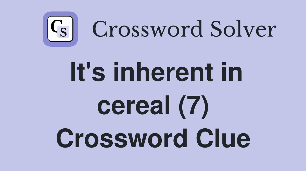 It's inherent in cereal (7) Crossword Clue