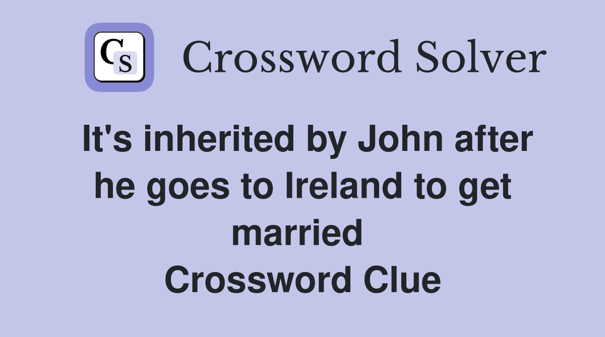 It's inherited by John after he goes to Ireland to get married  Crossword Clue