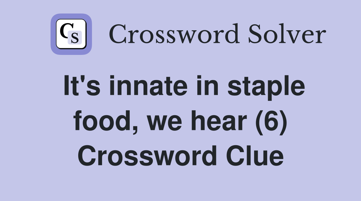 It's innate in staple food, we hear (6) Crossword Clue
